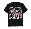 I Dont Struggle Anxiety Im Actually T-Shirt - Novelty Apparel Unisex - T-Shirt, Sweatshirt, Hoodie