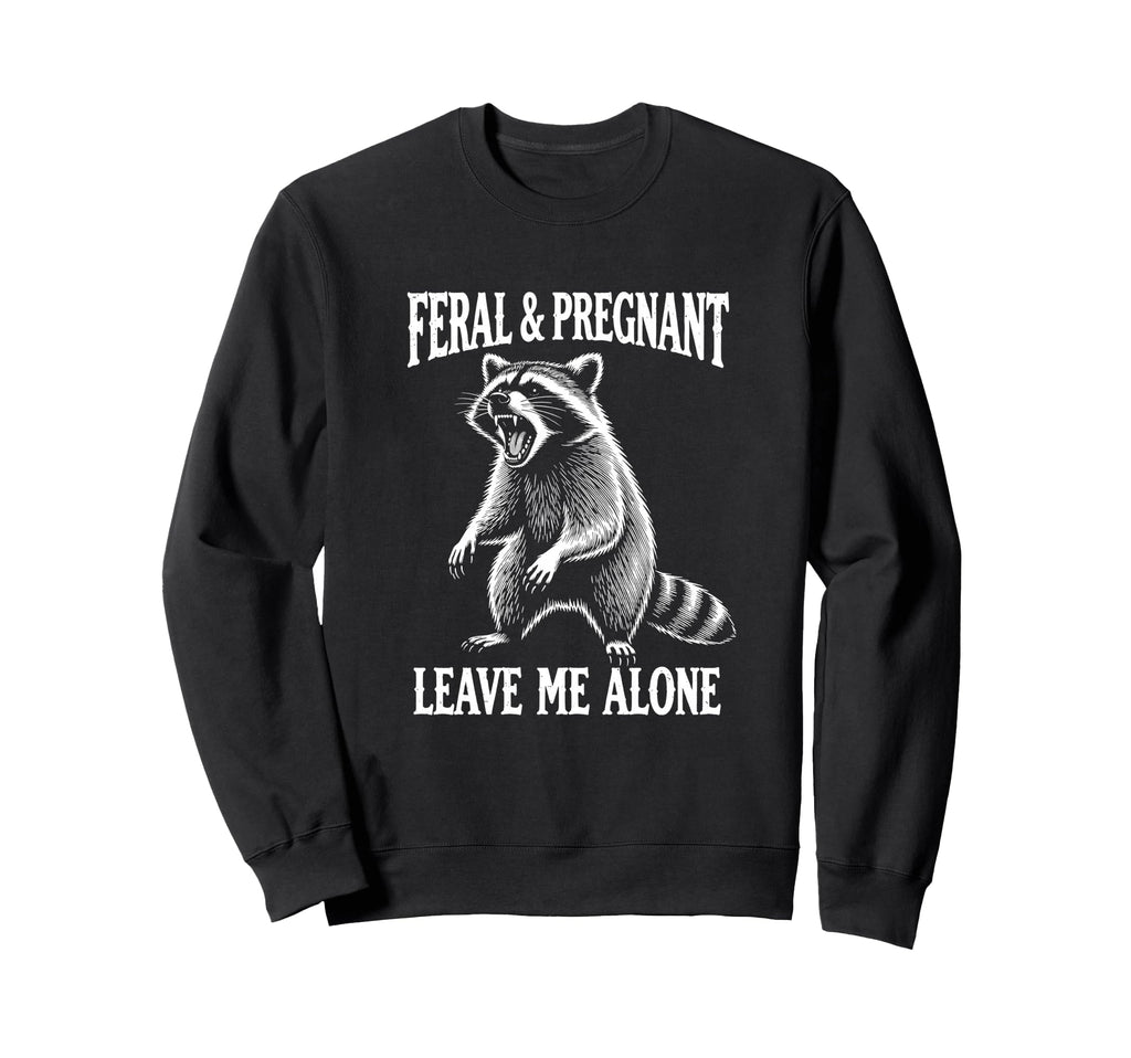 Feral Pregnant Leave Me Alone Sweatshirt - Custom Art Print for Adults - T-Shirt, Sweatshirt, Hoodie
