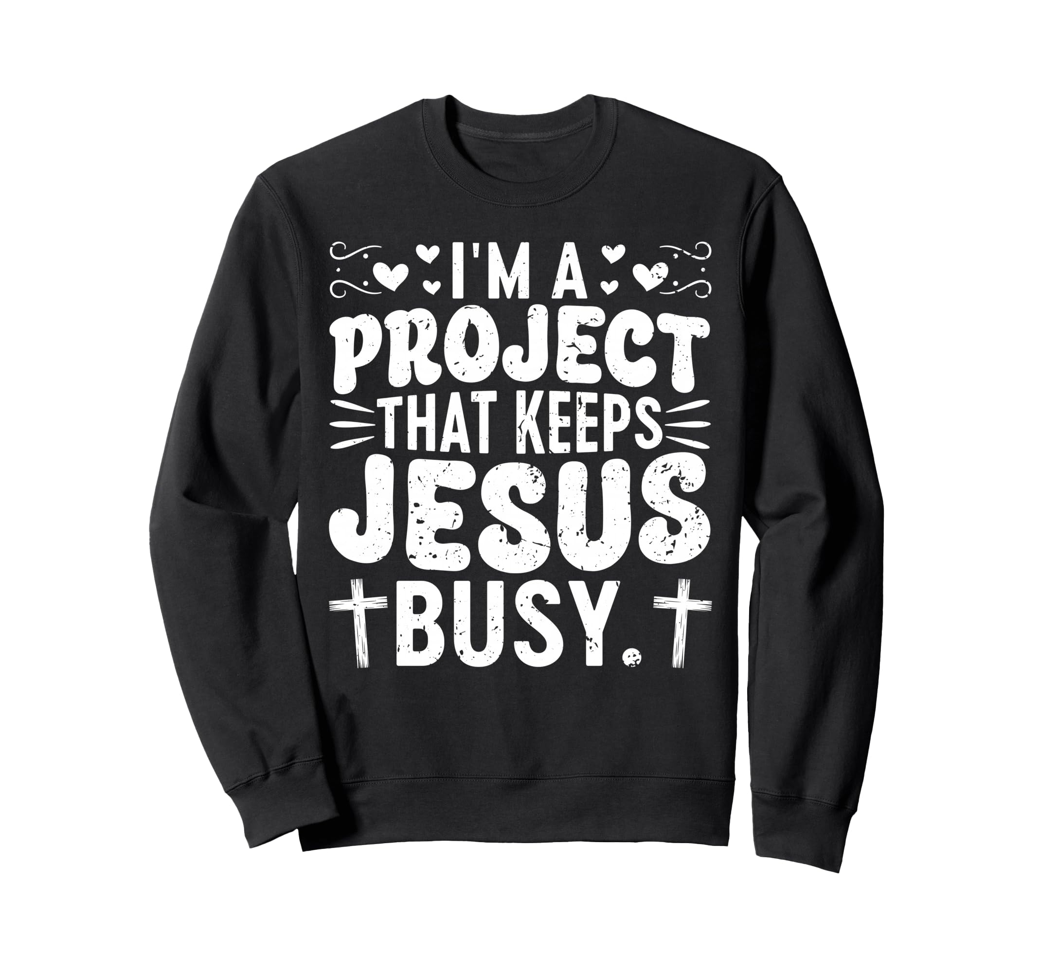 Im Project That Keeps Jesus Busy Sweatshirt - Custom Art Print Men Women - T-Shirt, Sweatshirt, Hoodie