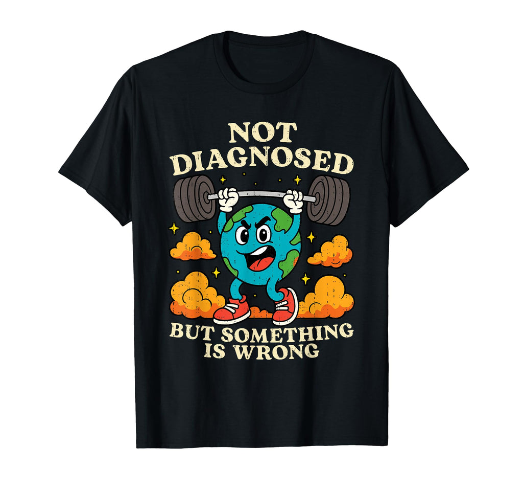 Earth Not Diagnosed But Something Is T-Shirt - Minimalist Print for Adults - T-Shirt, Sweatshirt, Hoodie