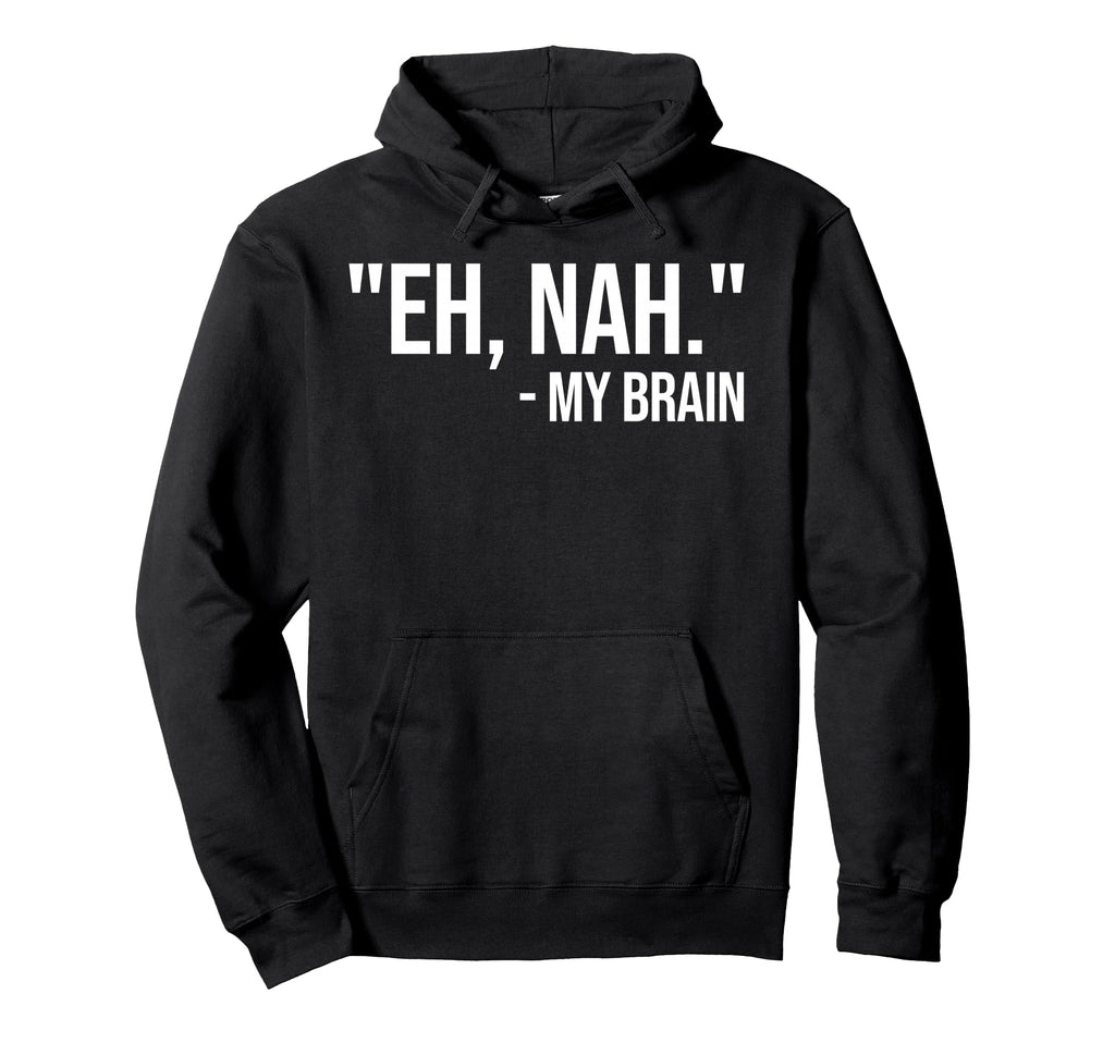 Eh Nah My Brain Adhd Awareness Funny Hoodie - Fun Novelty Design Unisex - T-Shirt, Sweatshirt, Hoodie