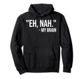 Eh Nah My Brain Adhd Awareness Funny Hoodie - Fun Novelty Design Unisex - T-Shirt, Sweatshirt, Hoodie
