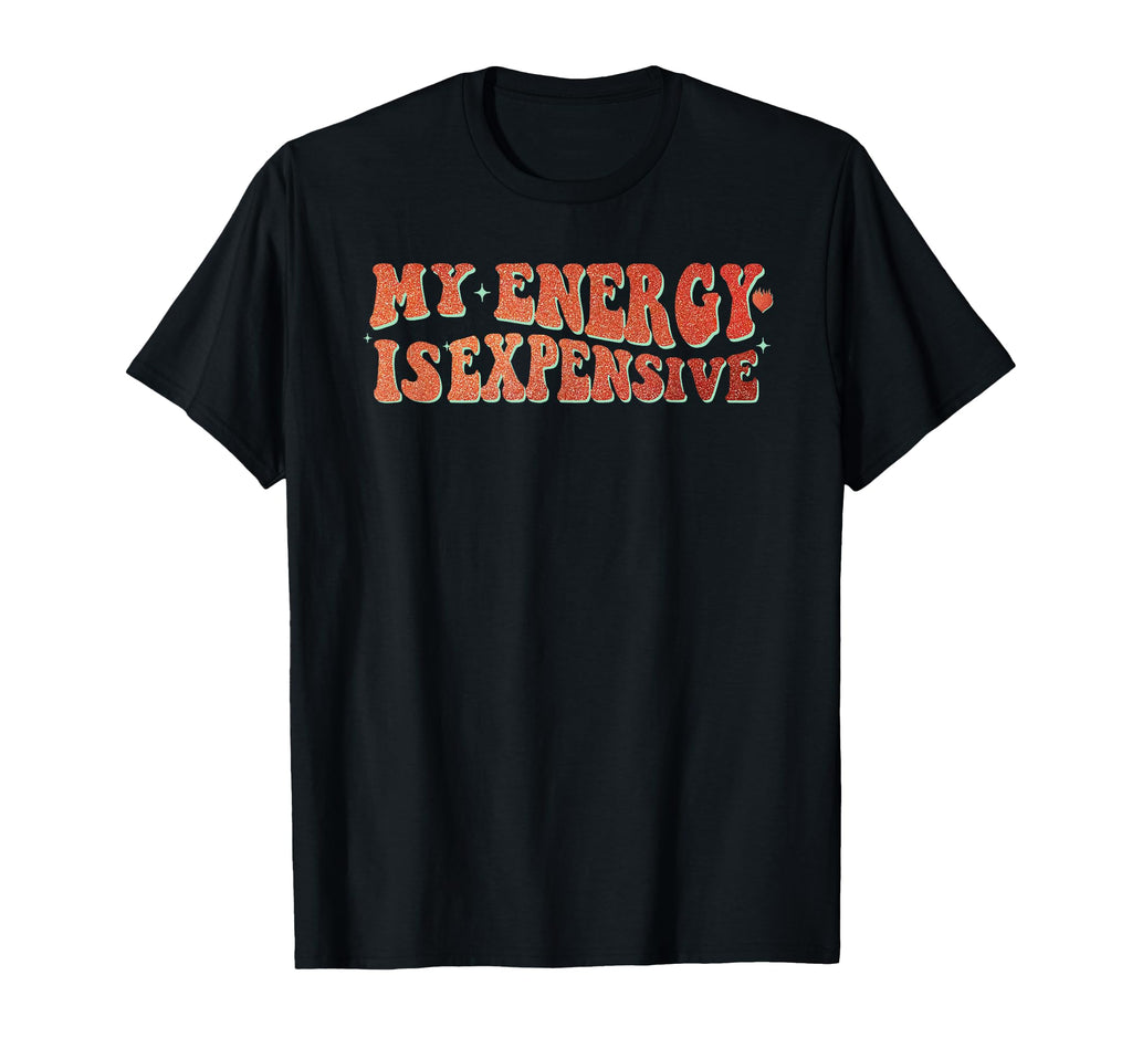 My Energy Is Expensive Motivational Self T-Shirt - Minimalist Print Unisex - T-Shirt, Sweatshirt, Hoodie