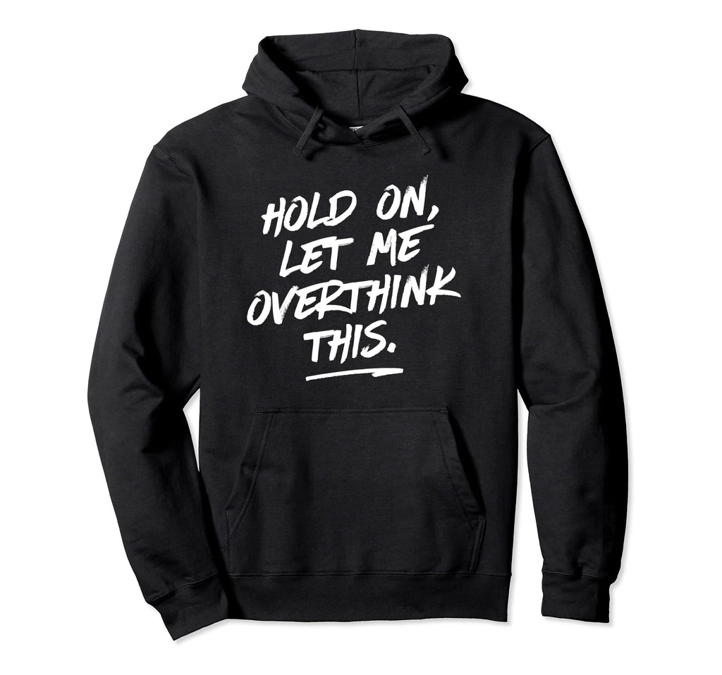 Hold Let Me Overthink This Funny Awkward Hoodie - Graphic Print for Adults - T-Shirt, Sweatshirt, Hoodie