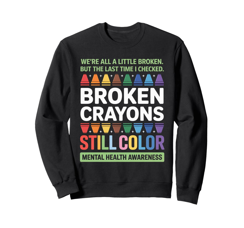 Broken Crayons Still Color Mental Sweatshirt - Minimalist Print Men Women - T-Shirt, Sweatshirt, Hoodie