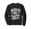 Raised 80S Country Music Lover Western Sweatshirt - Minimalist Print Unisex - T-Shirt, Sweatshirt, Hoodie