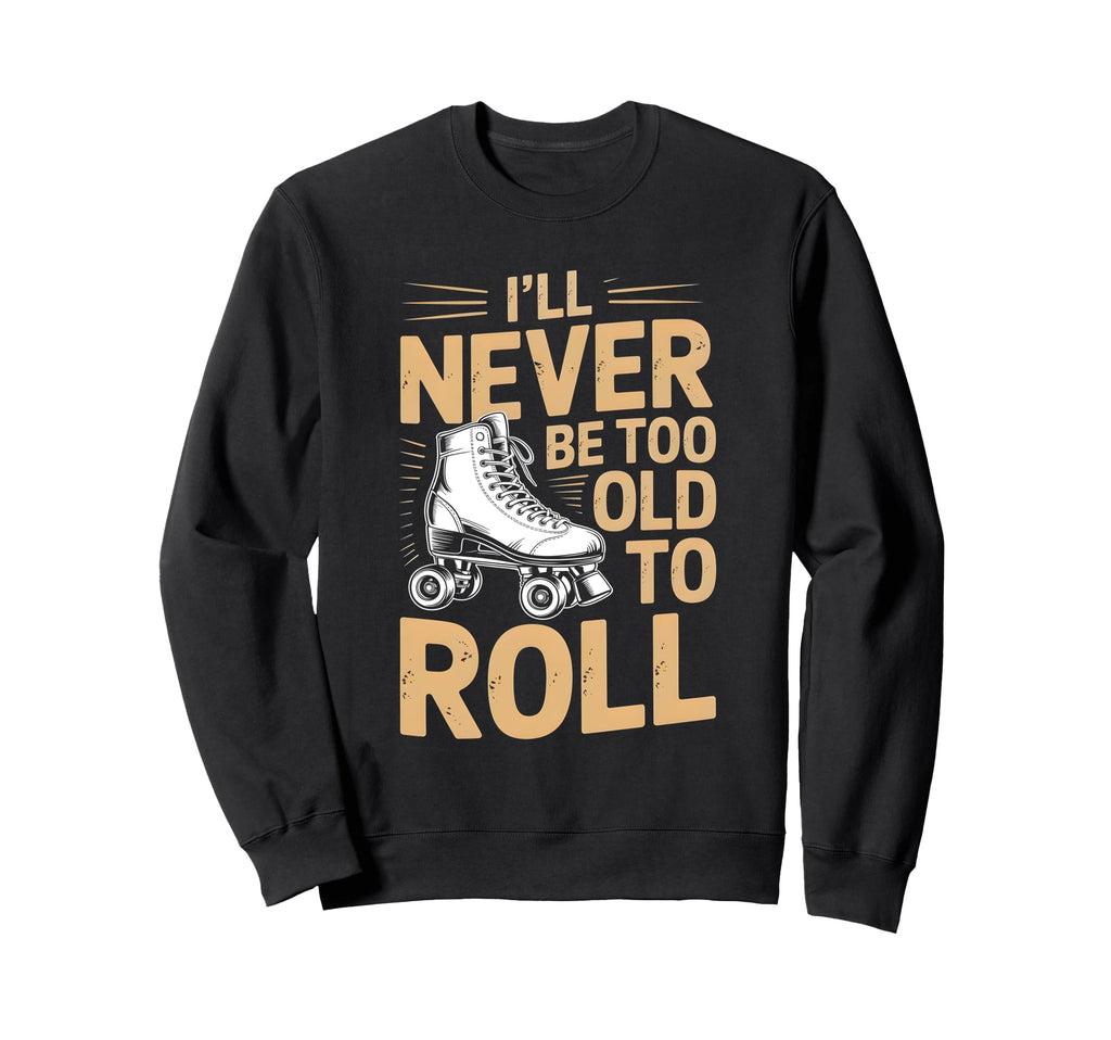 Ill Never Be Too Old To Roll Sweatshirt - Aesthetic Graphic for Adults - T-Shirt, Sweatshirt, Hoodie