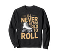 Ill Never Be Too Old To Roll Sweatshirt - Aesthetic Graphic for Adults - T-Shirt, Sweatshirt, Hoodie