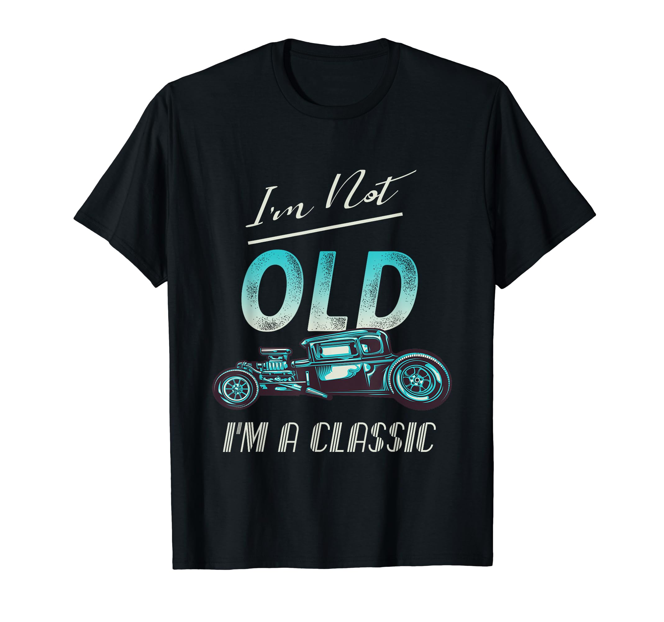 Im Not Old Car Hot Rod T-Shirt - Fun Novelty Design Unisex - T-Shirt, Sweatshirt, Hoodie
