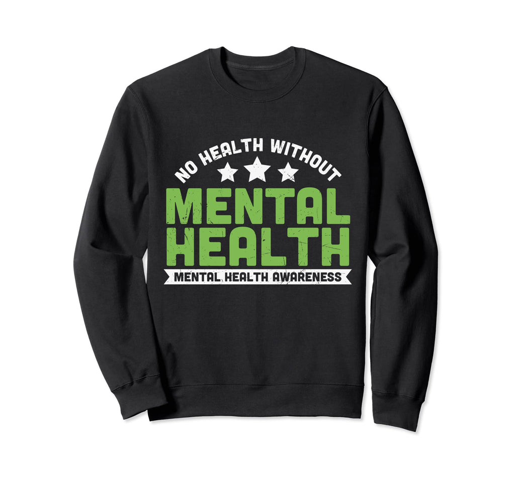 Mental Wellness No Health Without Sweatshirt - Novelty Apparel Men Women - T-Shirt, Sweatshirt, Hoodie