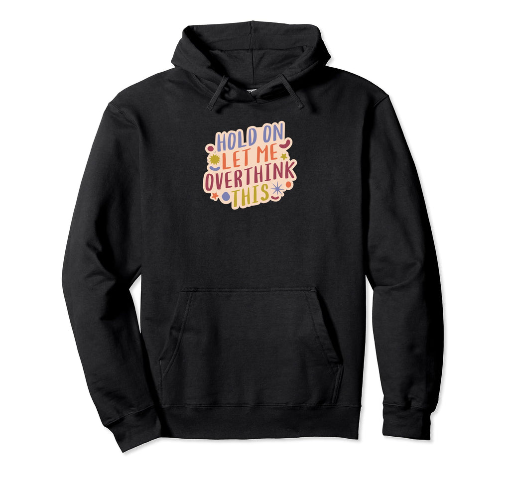 Hold Let Me Overthink This Hoodie - Custom Art Print Men Women - T-Shirt, Sweatshirt, Hoodie