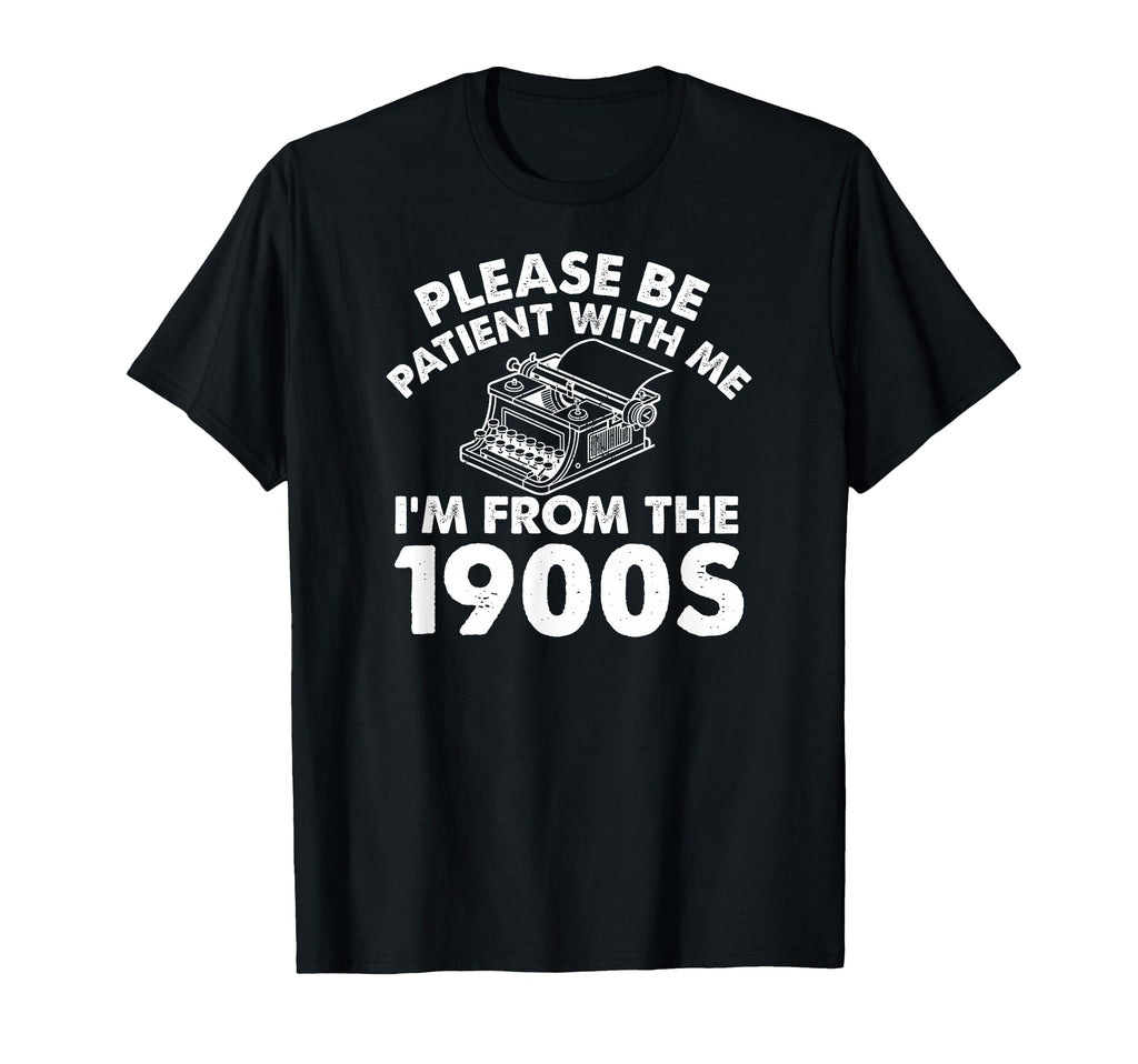 Please Be Patient Me Im From 1900S T-Shirt - Streetwear Style Unisex - T-Shirt, Sweatshirt, Hoodie