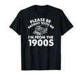 Please Be Patient Me Im From 1900S T-Shirt - Streetwear Style Unisex - T-Shirt, Sweatshirt, Hoodie