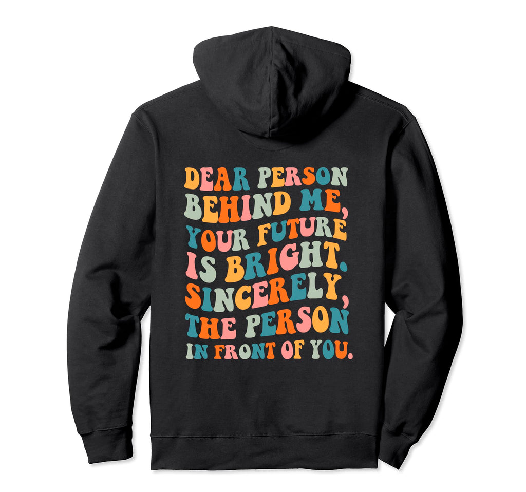 Dear Person Behind Future Is Bright Hoodie - Minimalist Print Unisex - T-Shirt, Sweatshirt, Hoodie