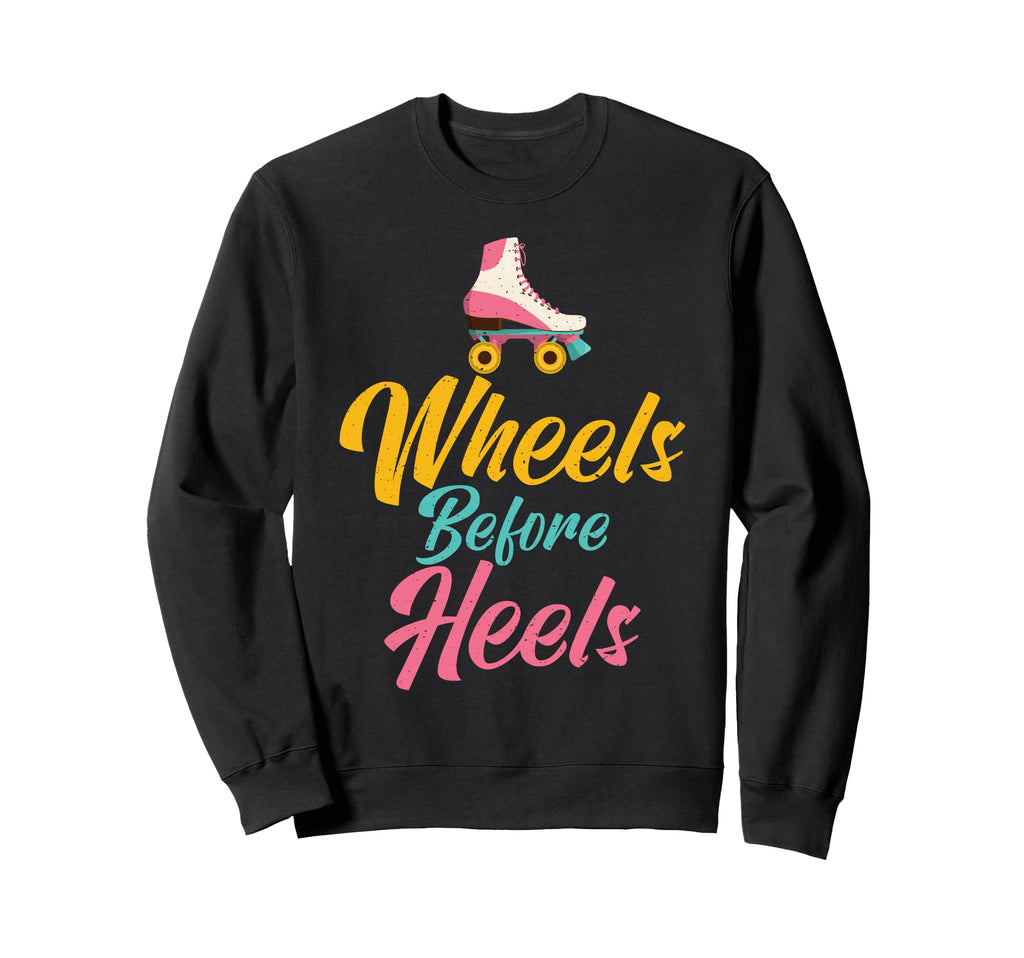Wheels Before Heels Roller Sweatshirt - Fun Novelty Design Men Women - T-Shirt, Sweatshirt, Hoodie