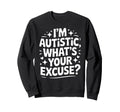 Im Autistic Whats Your Excuse Sweatshirt - Graphic Print Unisex - T-Shirt, Sweatshirt, Hoodie