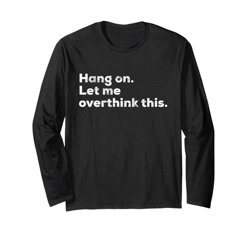 Funny Anxiety Overthinker Hang Let Me T-Shirt - Trendy Graphic for Adults - T-Shirt, Sweatshirt, Hoodie