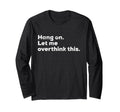 Funny Anxiety Overthinker Hang Let Me T-Shirt - Trendy Graphic for Adults - T-Shirt, Sweatshirt, Hoodie