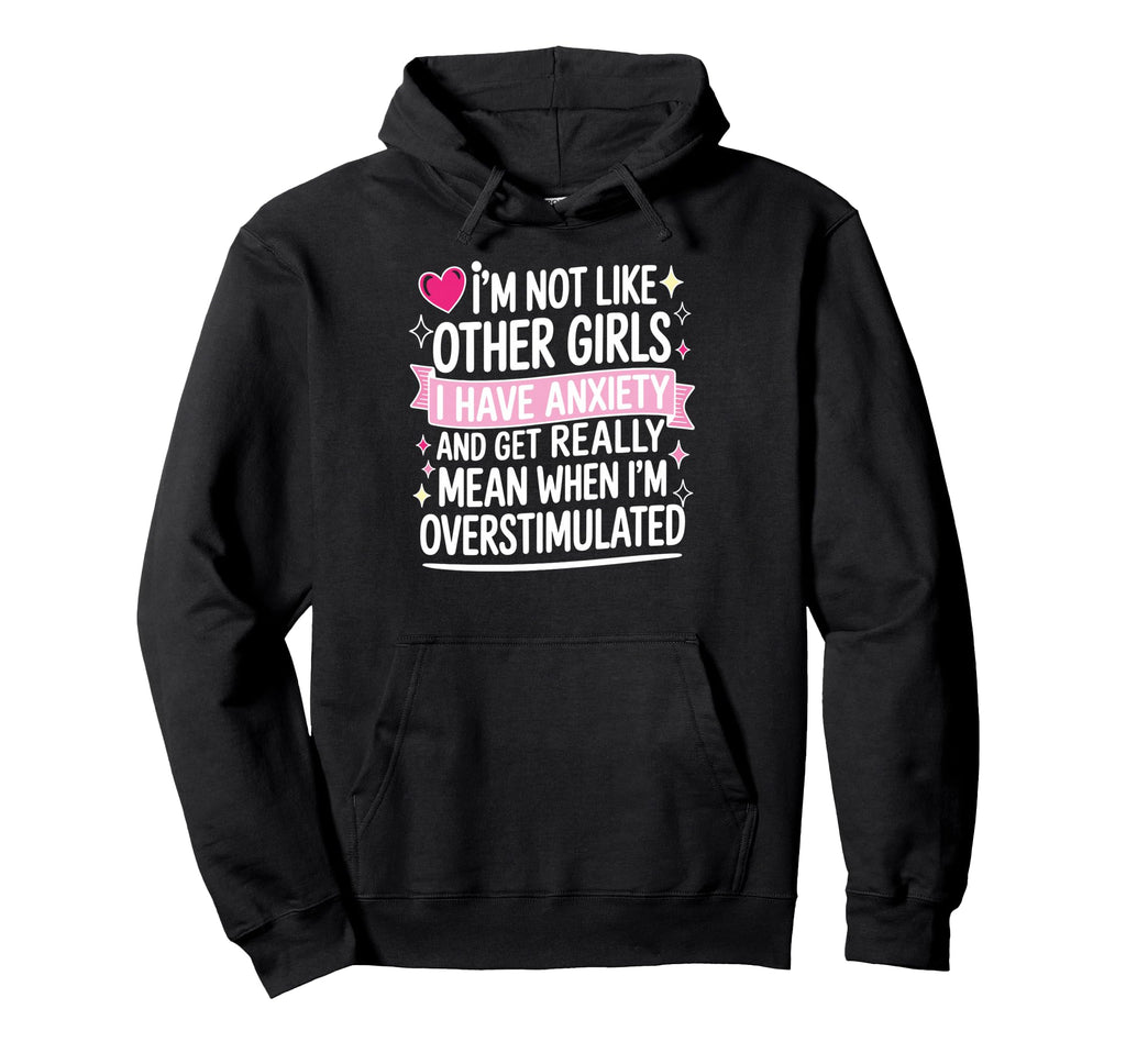 Im Not Like Other I Have Anxiety And Get Hoodie - Graphic Print Men Women - T-Shirt, Sweatshirt, Hoodie