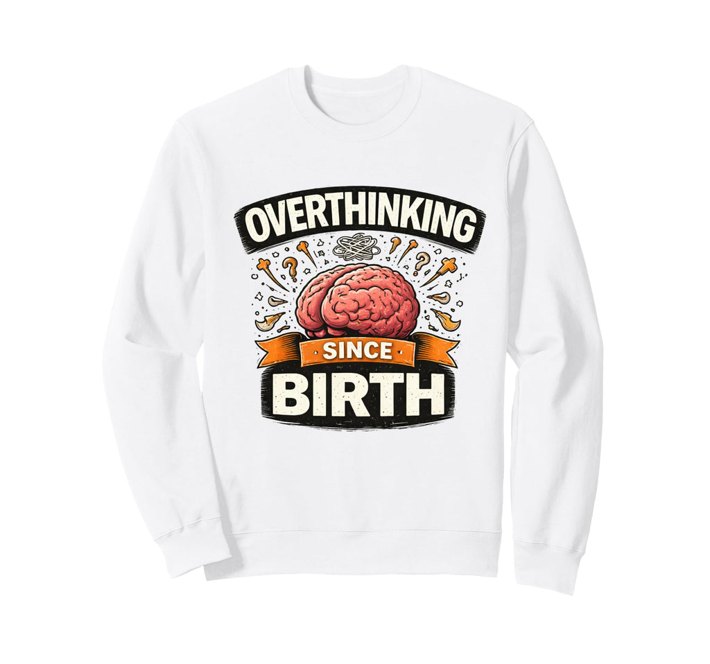 Overthinking Since Birth Funny Sweatshirt - Aesthetic Graphic for Adults - T-Shirt, Sweatshirt, Hoodie