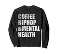 Coffee Hiphop Mental Health Sweatshirt - Novelty Apparel for Adults - T-Shirt, Sweatshirt, Hoodie