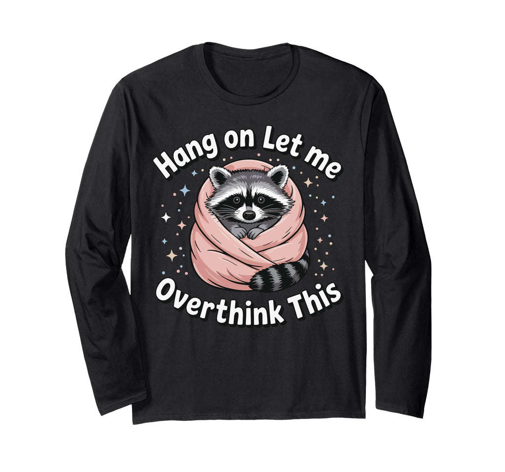 Hang Let Me Overthink This T-Shirt - Unique Graphic Men Women - T-Shirt, Sweatshirt, Hoodie