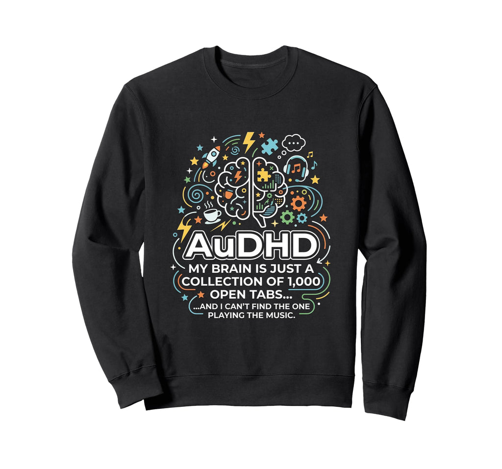 Audhd Neurodivergent Funny Too Many Sweatshirt - Unique Graphic Unisex - T-Shirt, Sweatshirt, Hoodie