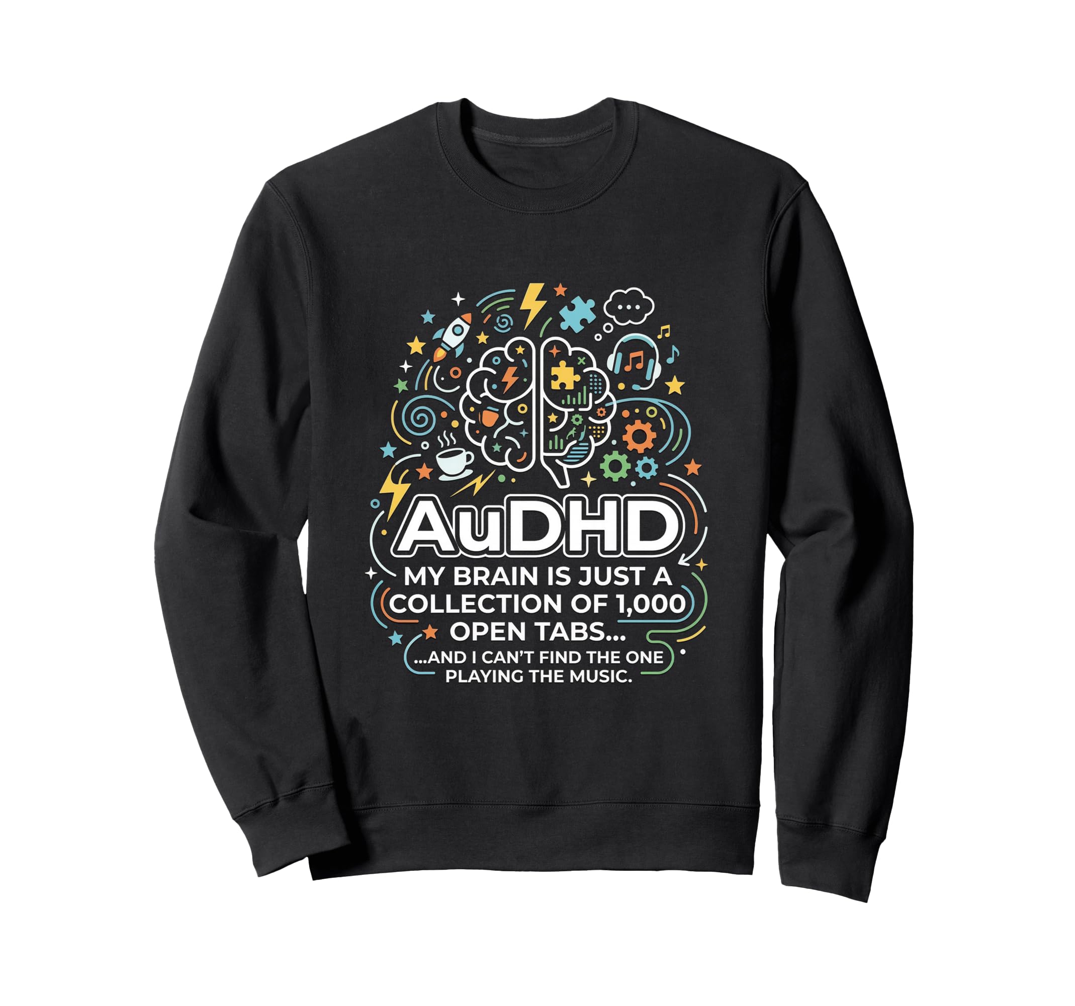Audhd Neurodivergent Funny Too Many Sweatshirt - Unique Graphic Unisex - T-Shirt, Sweatshirt, Hoodie