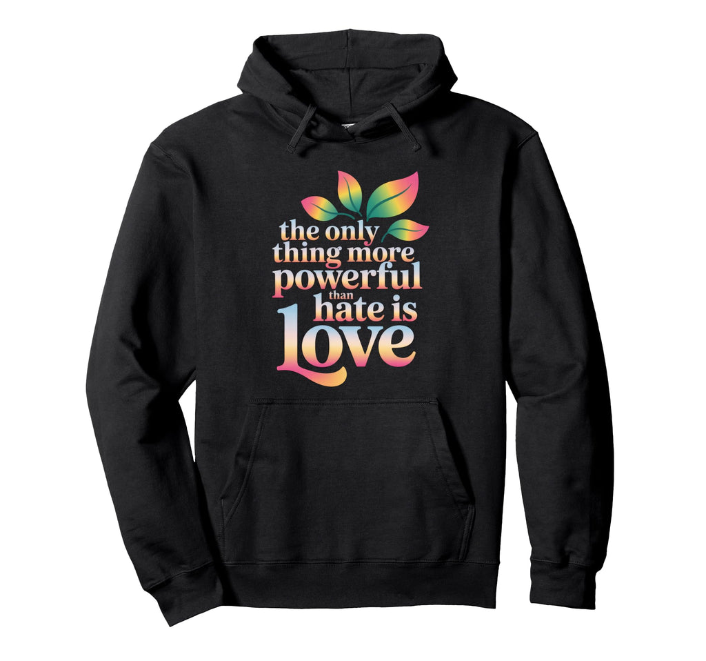Only Thing More Powerful Than Hate Is Hoodie - Trendy Graphic Men Women - T-Shirt, Sweatshirt, Hoodie