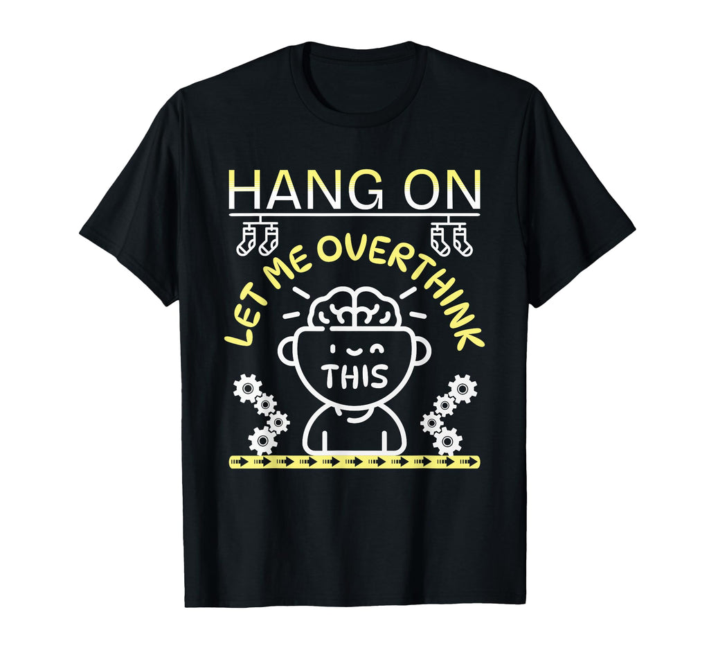 Funny Hang Let Me Overthink This T-Shirt - Custom Art Print Men Women - T-Shirt, Sweatshirt, Hoodie