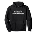 Coffee And Mindfulness Or Mindful Or Hoodie - Casual Everyday Wear Unisex - T-Shirt, Sweatshirt, Hoodie
