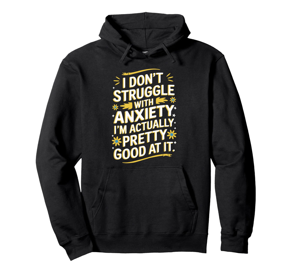 I Dont Struggle Anxiety Im Actually Hoodie - Graphic Print Men Women - T-Shirt, Sweatshirt, Hoodie