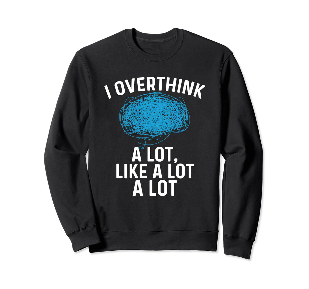 Overthinking I Overthink Lot Like Sweatshirt - Minimalist Print Men Women - T-Shirt, Sweatshirt, Hoodie