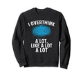 Overthinking I Overthink Lot Like Sweatshirt - Minimalist Print Men Women - T-Shirt, Sweatshirt, Hoodie