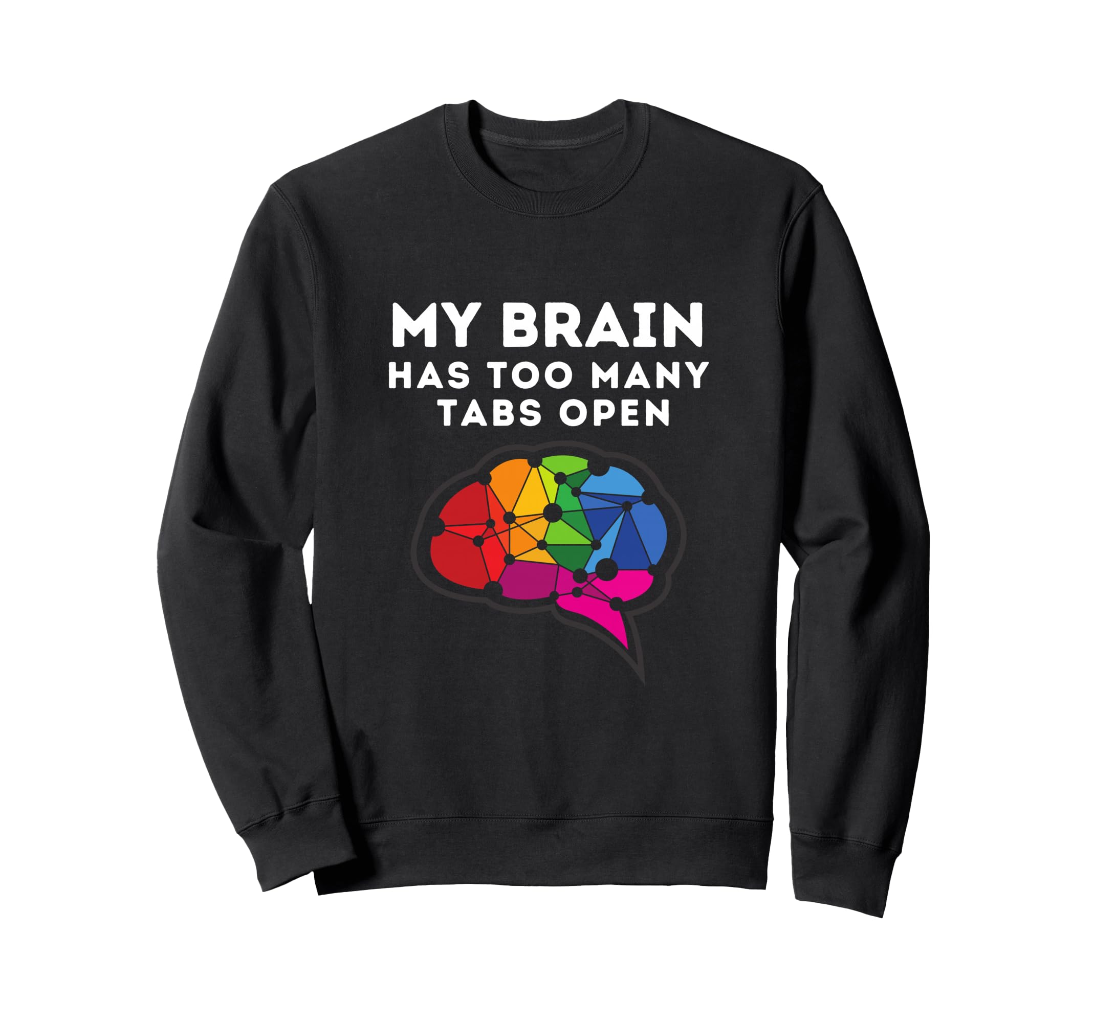 My Brain Has Too Many Tabs Open Sweatshirt - Fun Novelty Design Men Women - T-Shirt, Sweatshirt, Hoodie