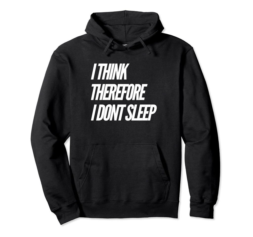 I Think Therefore I Dont Sleep Hoodie - Novelty Apparel for Adults - T-Shirt, Sweatshirt, Hoodie