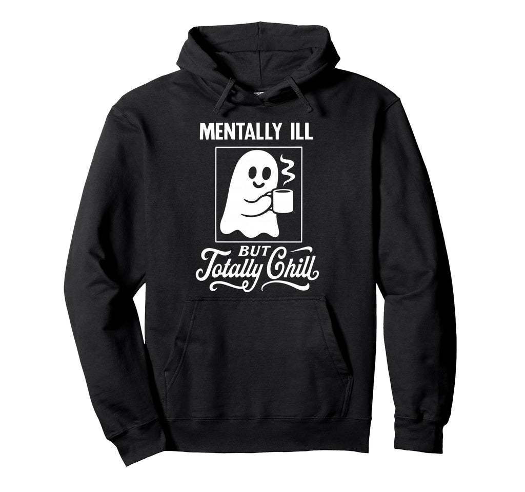 Mentally Ill Totally Chill Ghost Hoodie - Novelty Apparel Men Women - T-Shirt, Sweatshirt, Hoodie
