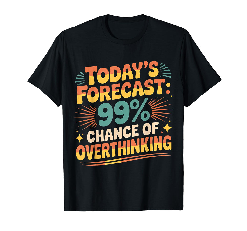 Todays Forecast 99 Chance T-Shirt - Fun Novelty Design for Adults - T-Shirt, Sweatshirt, Hoodie