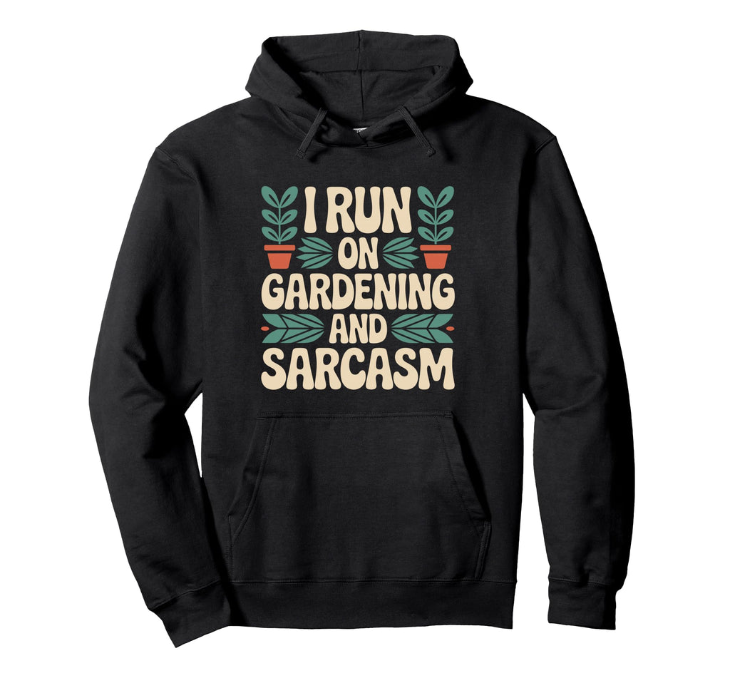 I Run Gardening And Sarcasm Funny Plant Hoodie - Unique Graphic Unisex - T-Shirt, Sweatshirt, Hoodie