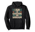I Run Gardening And Sarcasm Funny Plant Hoodie - Unique Graphic Unisex - T-Shirt, Sweatshirt, Hoodie