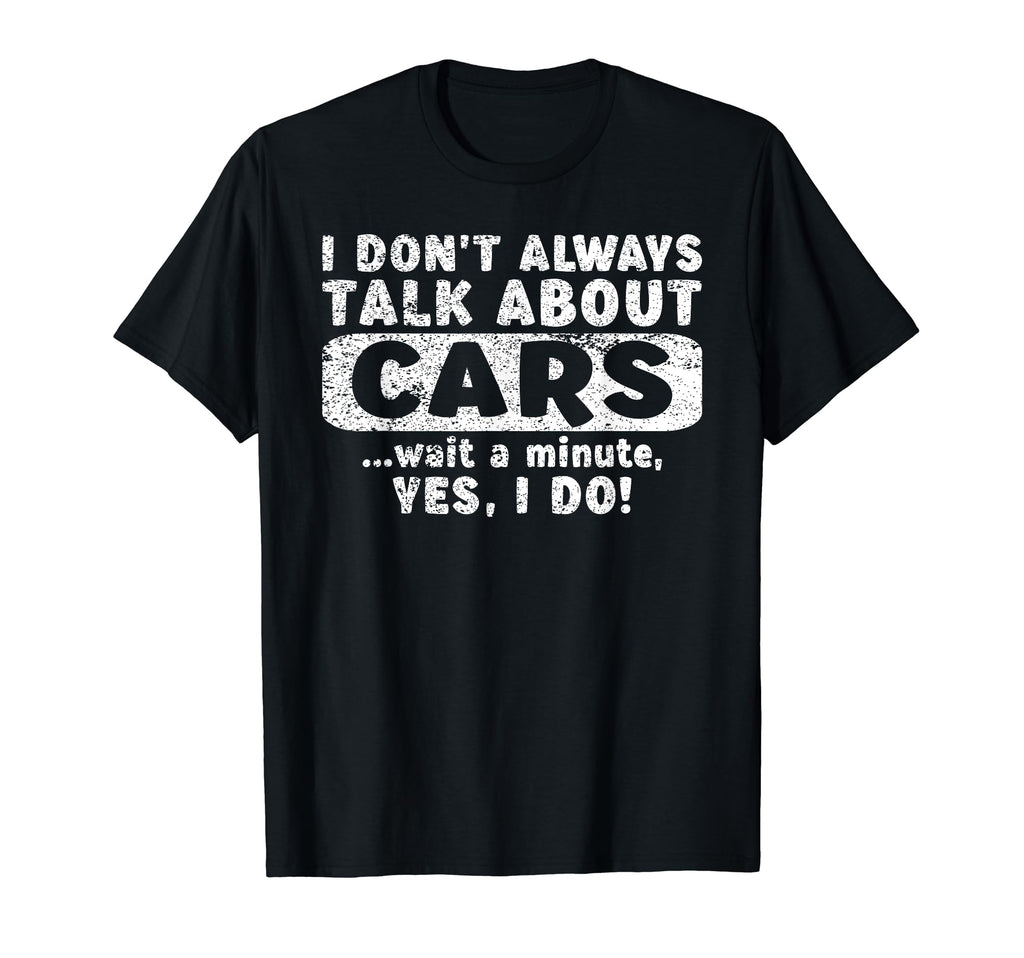 I Dont Always Talk About Cars T-Shirt - Fun Novelty Design for Adults - T-Shirt, Sweatshirt, Hoodie