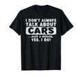 I Dont Always Talk About Cars T-Shirt - Fun Novelty Design for Adults - T-Shirt, Sweatshirt, Hoodie