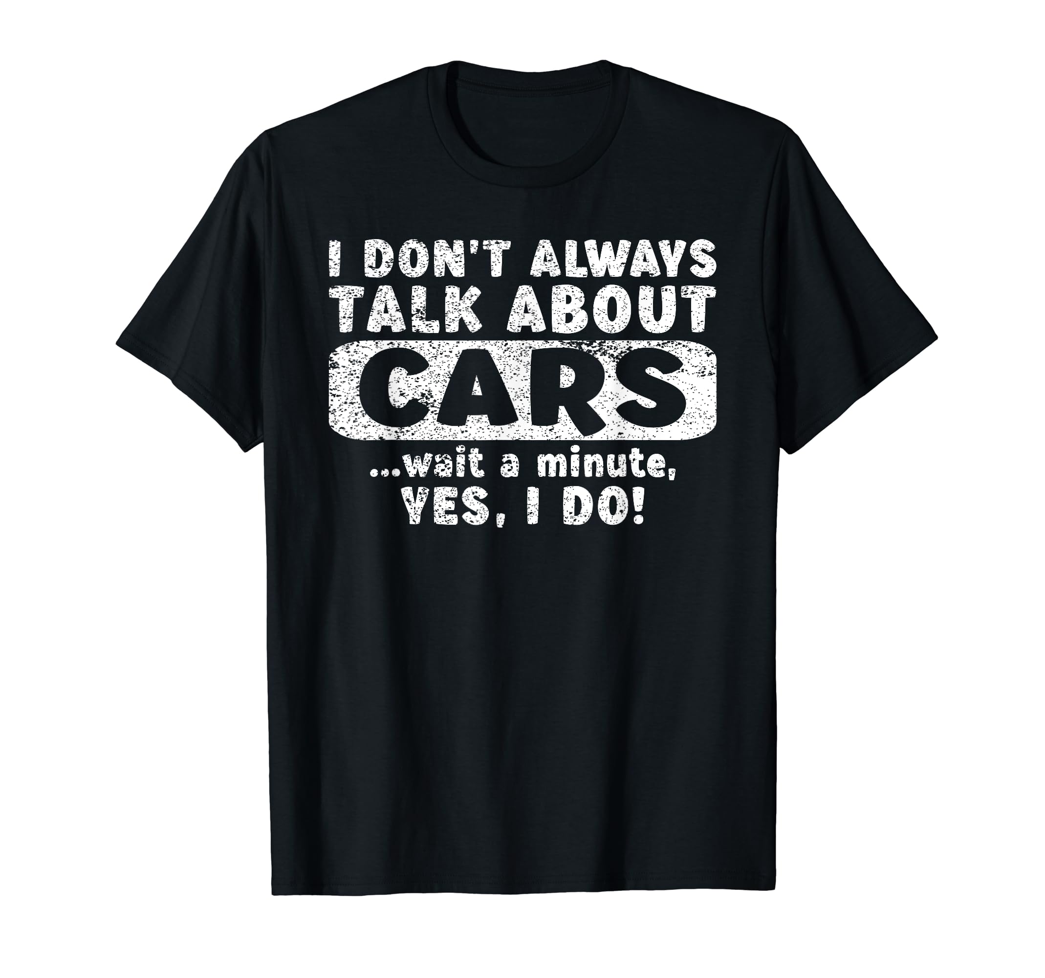 I Dont Always Talk About Cars T-Shirt - Fun Novelty Design for Adults - T-Shirt, Sweatshirt, Hoodie