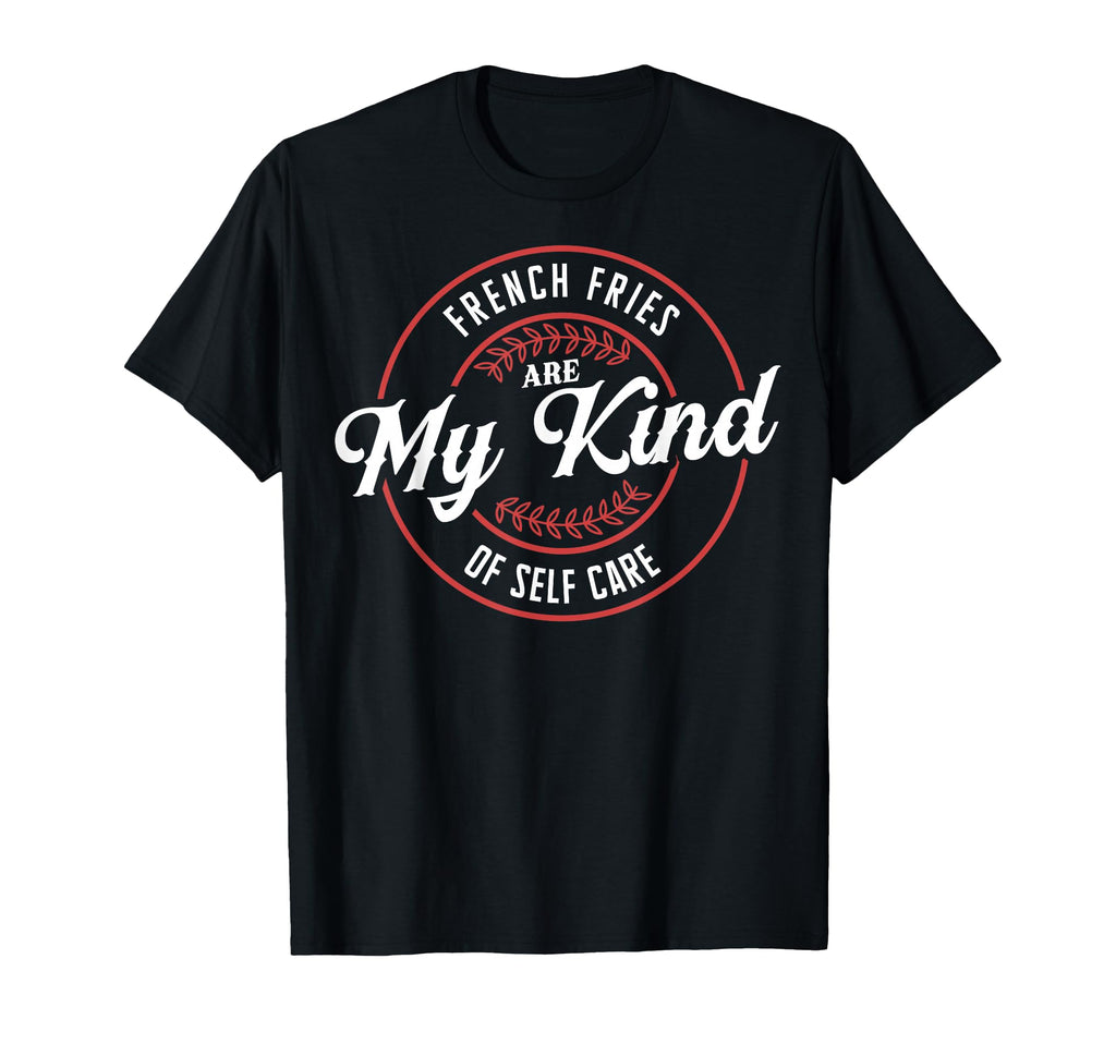 French Fries Are My Kind Self Care T-Shirt - Fun Novelty Design for Adults - T-Shirt, Sweatshirt, Hoodie