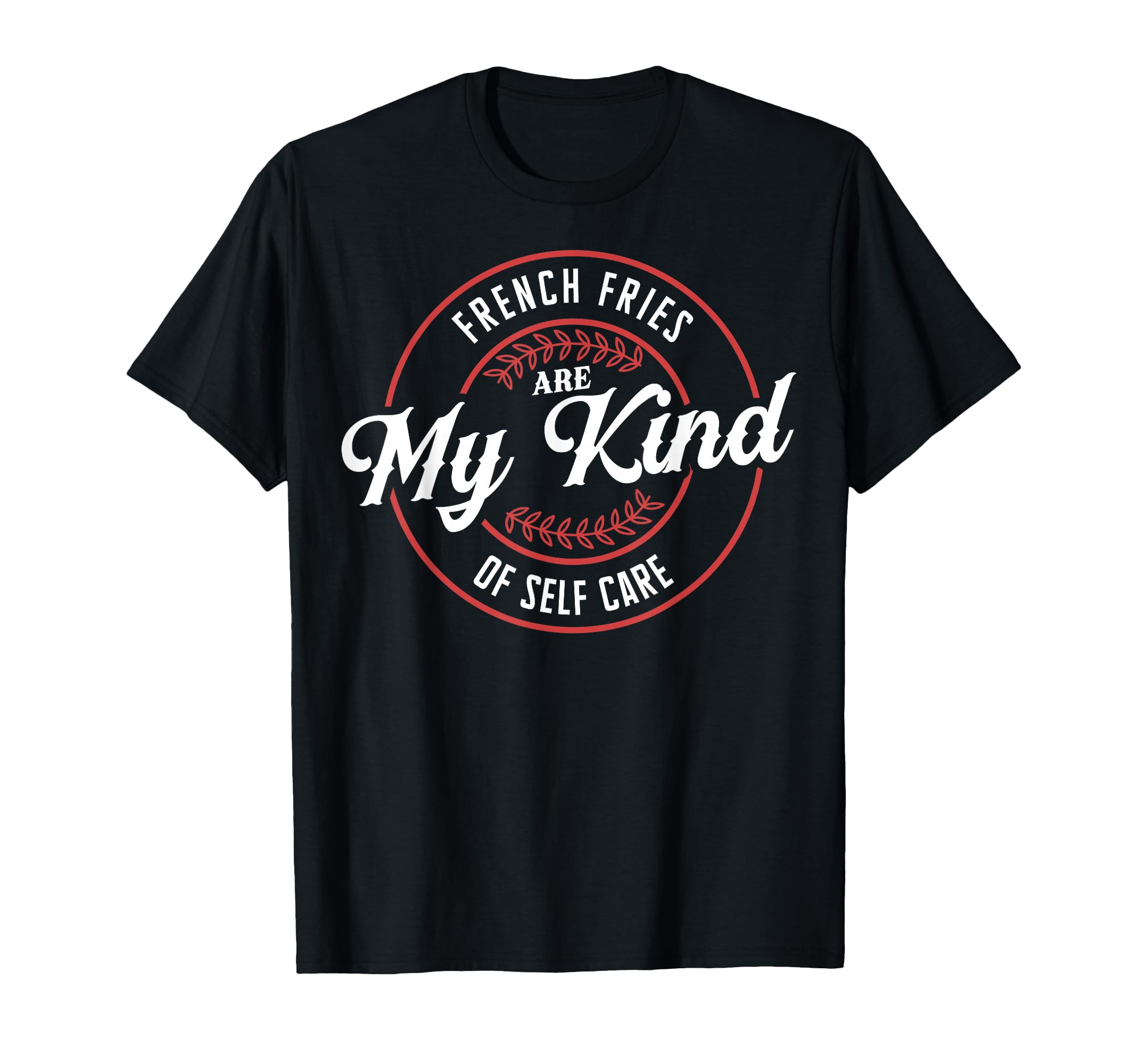 French Fries Are My Kind Self Care T-Shirt - Fun Novelty Design for Adults - T-Shirt, Sweatshirt, Hoodie