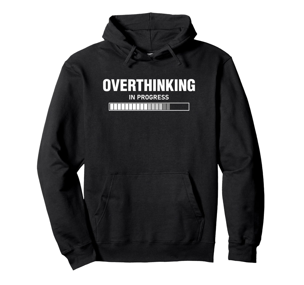 Overthinking Progress Overthinker Hoodie - Fun Novelty Design Men Women - T-Shirt, Sweatshirt, Hoodie