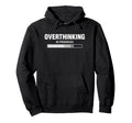 Overthinking Progress Overthinker Hoodie - Fun Novelty Design Men Women - T-Shirt, Sweatshirt, Hoodie