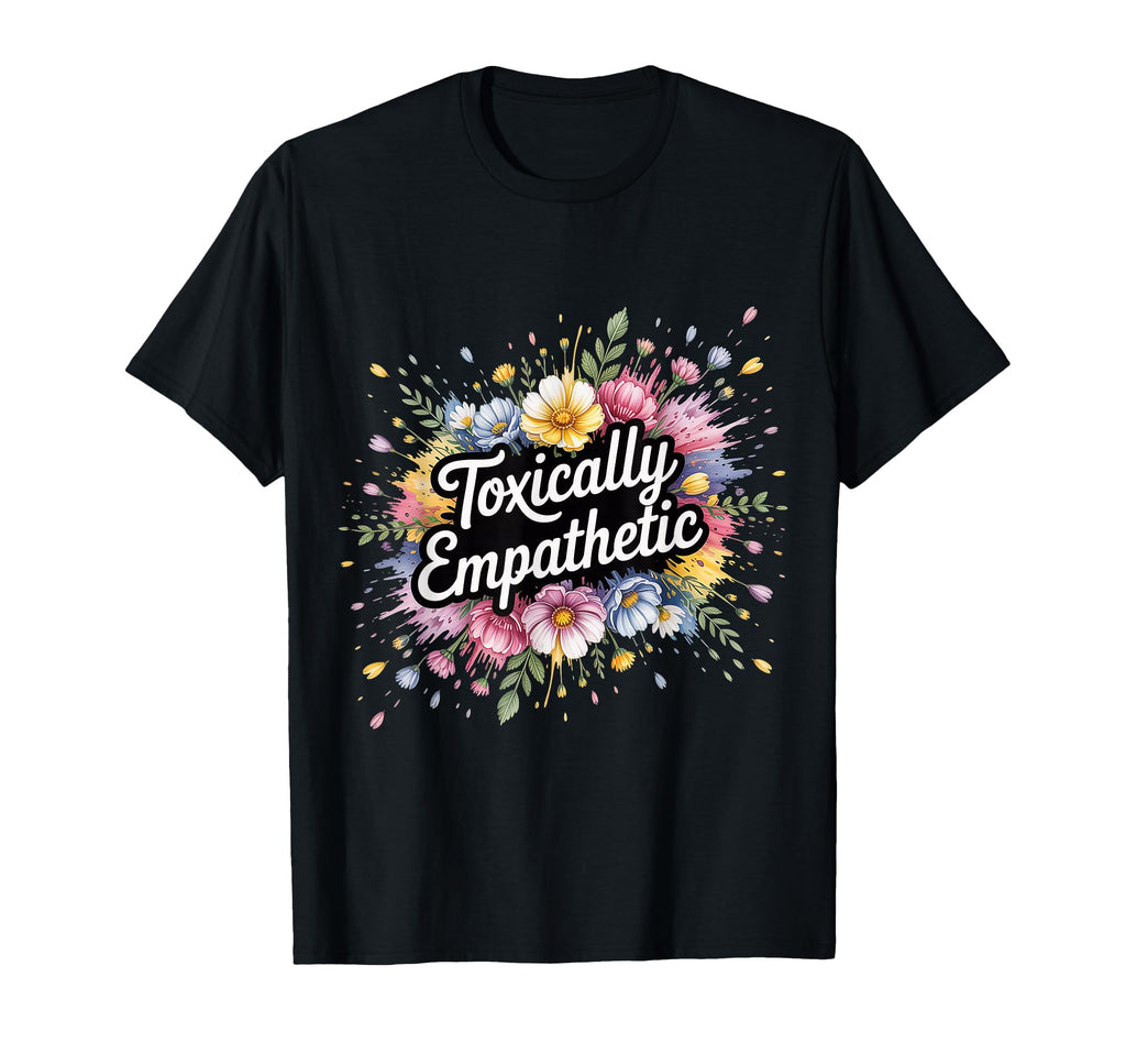 Toxically Empathetic Burnout T-Shirt - Aesthetic Graphic Men Women - T-Shirt, Sweatshirt, Hoodie