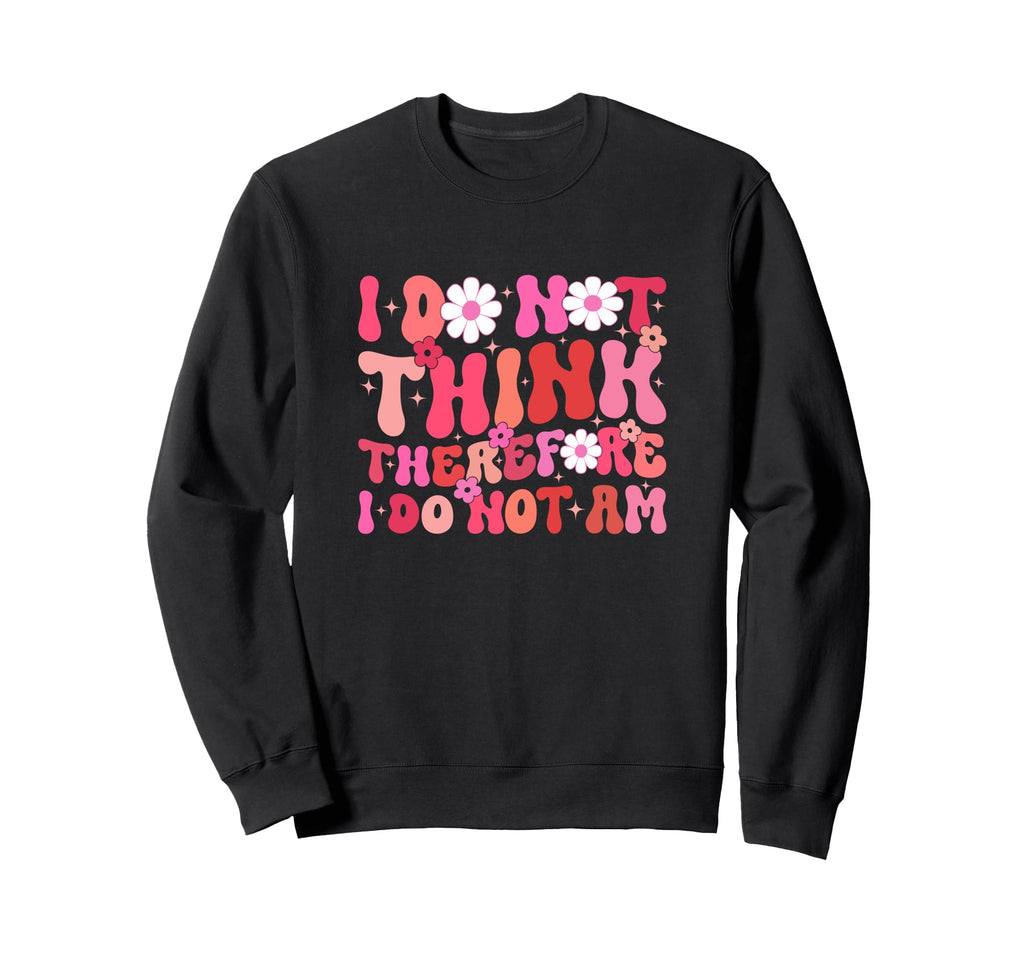 I Do Not Think Therefore I Do Not Sweatshirt - Aesthetic Graphic Men Women - T-Shirt, Sweatshirt, Hoodie