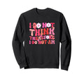 I Do Not Think Therefore I Do Not Sweatshirt - Aesthetic Graphic Men Women - T-Shirt, Sweatshirt, Hoodie
